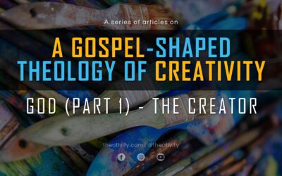 A Gospel-Shaped Theology of Creativity | GOD (Part 1) – The Creator