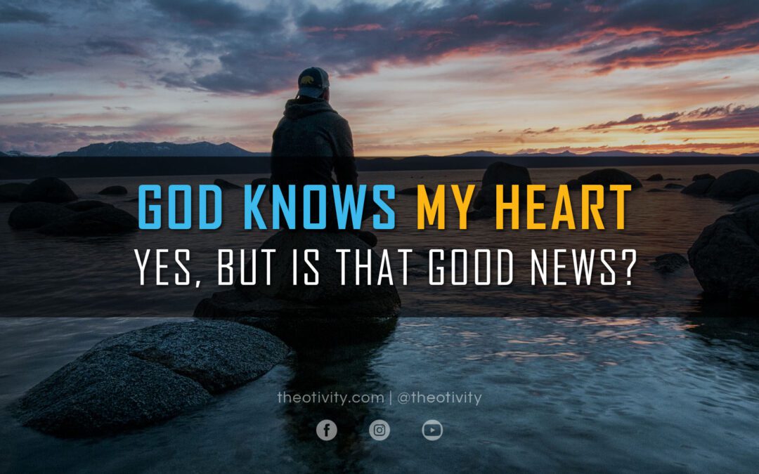 God Knows My Heart | Yes, but is that Good News?