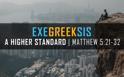 ExeGreeksis | “A Higher Standard” – Matthew 5:21-32
