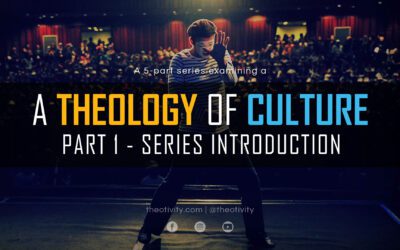 A Theology of Culture | Part 1 – Series Intro