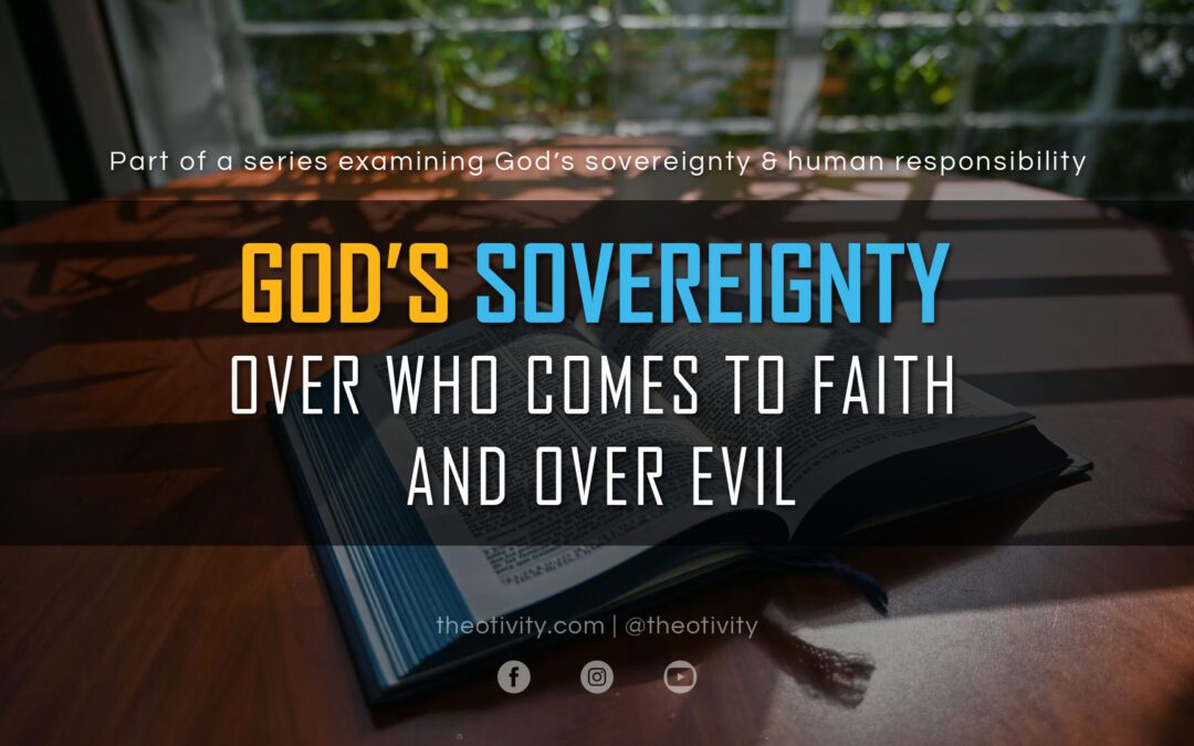 GOD’S SOVEREIGNTY | Over Who Comes to Faith and Over Evil