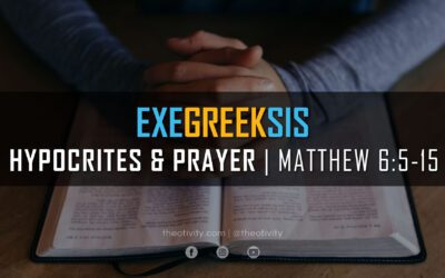 ExeGreeksis | Hypocrites and Prayer – Matthew 6:5-15