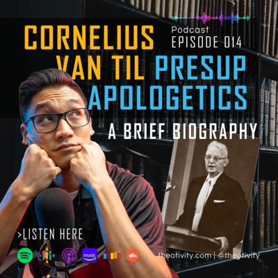 015 | Cornelius Van Til | The Grandfather of Modern Presuppositional Apologetics