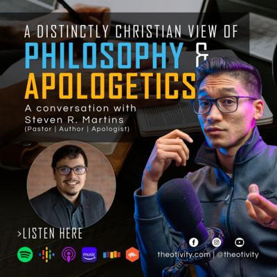 029 | A Distinctly Christian View of Philosophy & Apologetics (ft. Steven R. Martins)