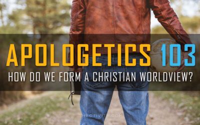 APOLOGETICS 103 | How do we form a Christian Worldview?