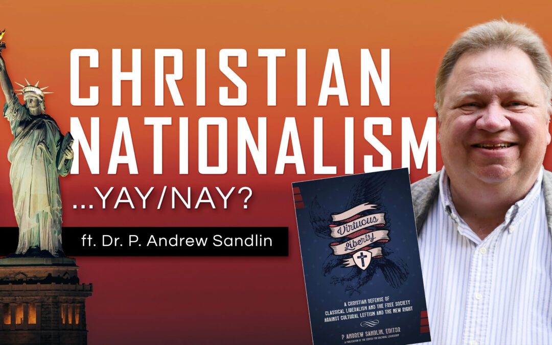 072 | Christian Nationalism, Theonomy and Virtuous Liberty (ft. P. Andrew Sandlin)