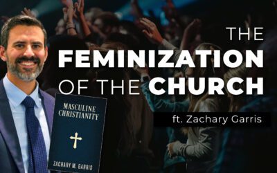 The Feminization of the Church and the Need for Masculine Christianity (ft. Zachary Garris)