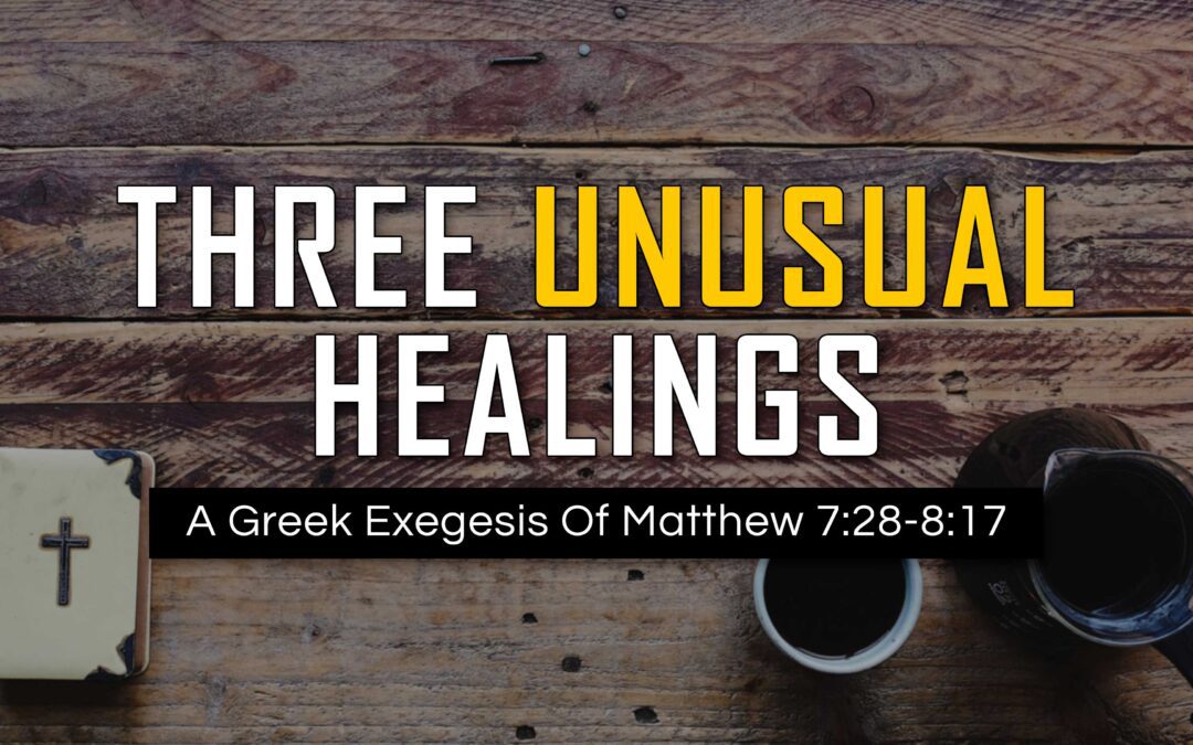 3 Unusual Healings | A Greek Exegesis Of Matthew 7:28-8:17