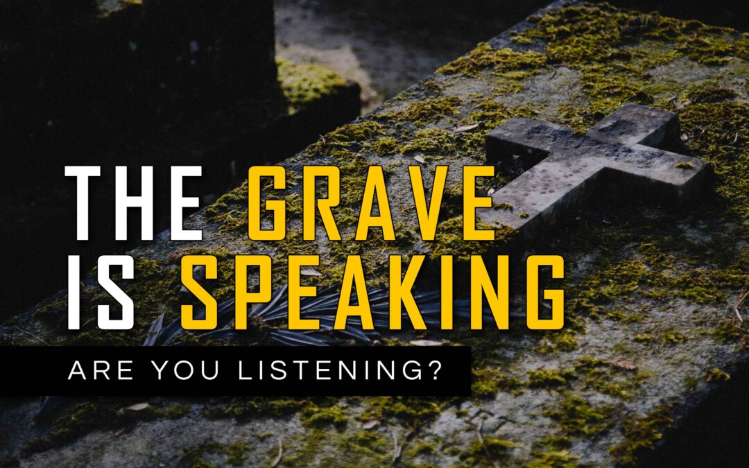 The Grave is Speaking, Are You Listening? (A Funeral Message)