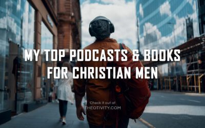 My Top Podcast & Books for Christian Men